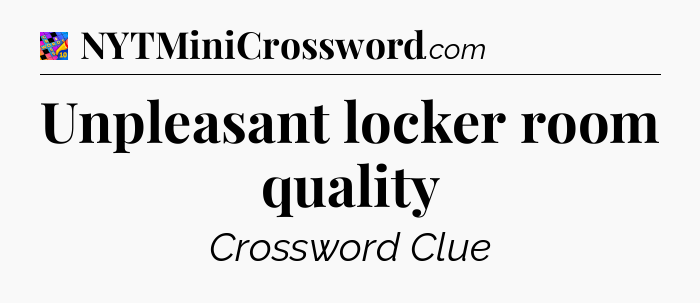 Unpleasant locker room quality Crossword Clue