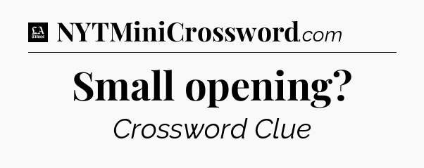 Small opening - LA Times Crossword