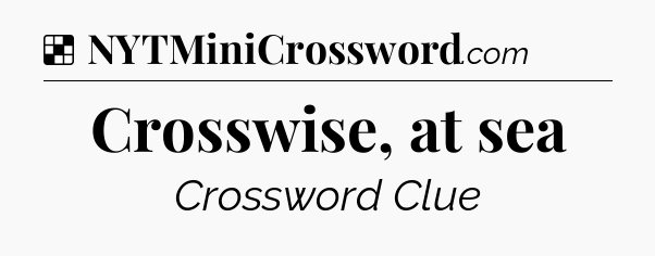 Solution: Crosswise, at sea - NYT Crossword