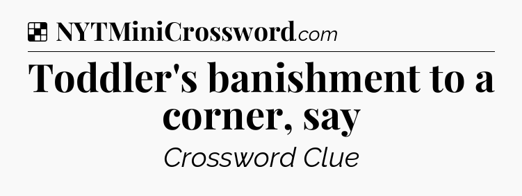Solution: Toddler's banishment to a corner, say - NYT Crossword
