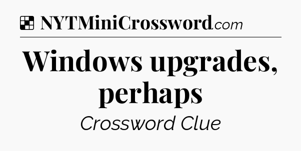 Solution: Windows upgrades, perhaps - NYT Crossword