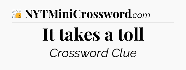 It takes a toll - 7 Little Words