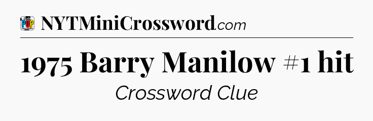 1975 Barry Manilow #1 hit Crossword Clue