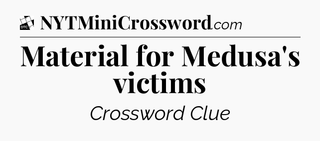 Material for Medusa's victims - Daily Themed Classic Crossword