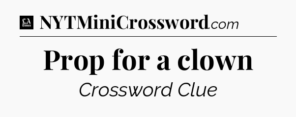 Prop for a clown - LA Times Crossword