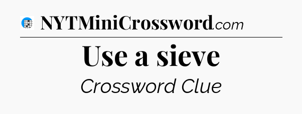 Use a sieve Crossword Clue