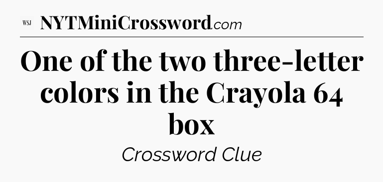 One of the two three-letter colors in the Crayola 64 box - WSJ Crossword