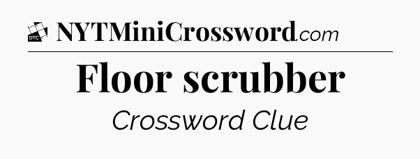 Floor scrubber - Daily Themed Classic Crossword
