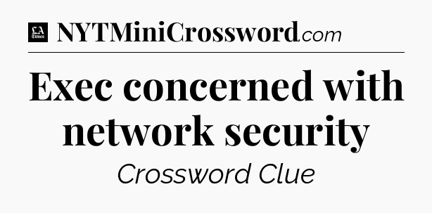 Exec concerned with network security - LA Times Crossword