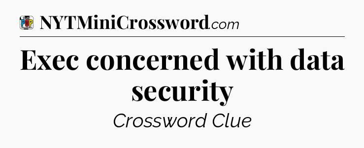 Exec concerned with data security Crossword Clue