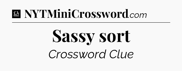 Sassy sort - LA Times Crossword