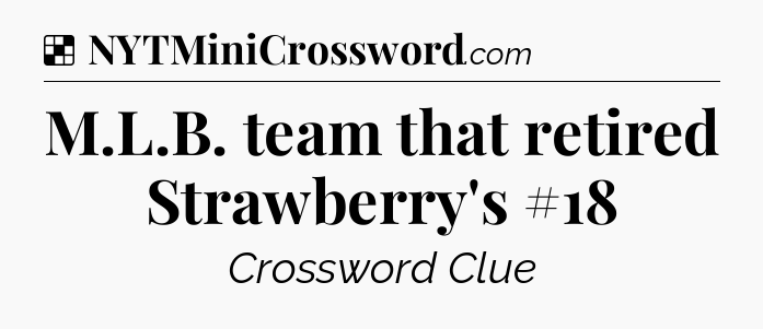 Solution: M.L.B. team that retired Strawberry's #18 - NYT Crossword