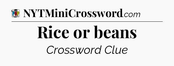 Rice or beans Crossword Clue