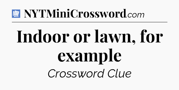 Indoor or lawn, for example Puzzle Page Crossword Clue