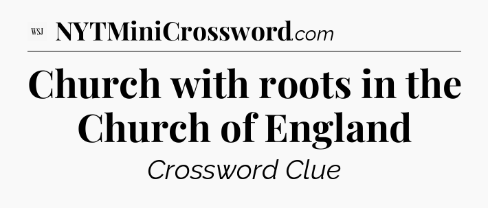 Church with roots in the Church of England - WSJ Crossword