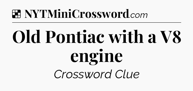 Solution: Old Pontiac with a V8 engine - NYT Crossword