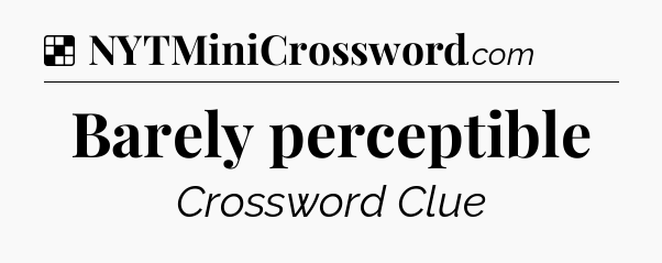 Solution: Barely perceptible - NYT Crossword