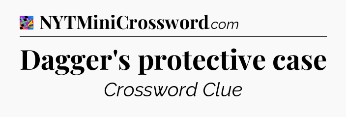Dagger's protective case Crossword Clue