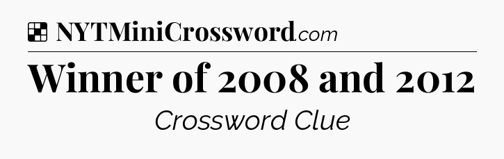 Solution: Winner of 2008 and 2012 - NYT Crossword