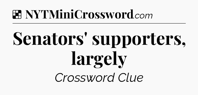 Solution: Senators' supporters, largely - NYT Crossword