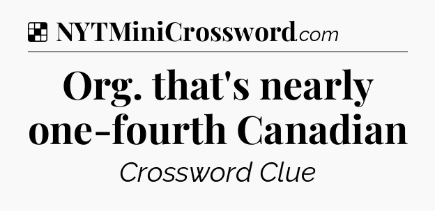 Solution: Org. that's nearly one-fourth Canadian - NYT Crossword