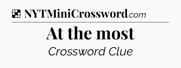 Solution: At the most - NYT Crossword