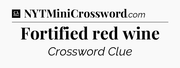 Fortified red wine - LA Times Crossword