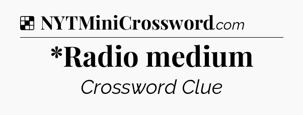 Solution: *Radio medium - NYT Crossword