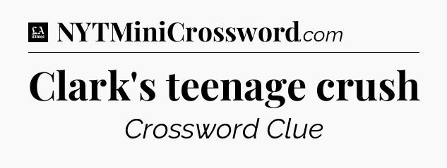 Clark's teenage crush - LA Times Crossword