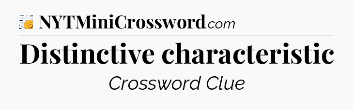 Distinctive characteristic - 7 Little Words