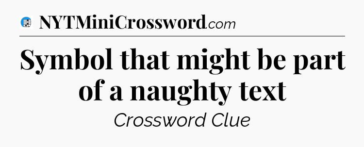 Symbol that might be part of a naughty text Crossword Clue