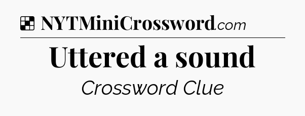 Solution: Uttered a sound - NYT Crossword