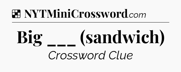 Solution: Big ___ (sandwich) - NYT Crossword