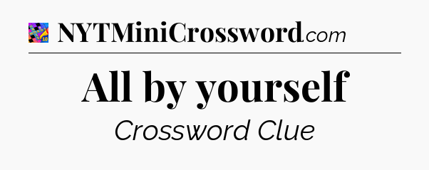 All by yourself Crossword Clue