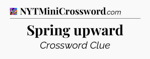Spring upward Crossword Clue