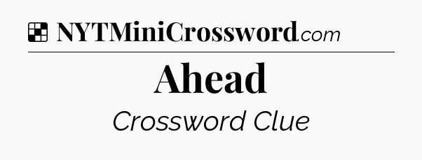 Solution: Ahead - NYT Crossword