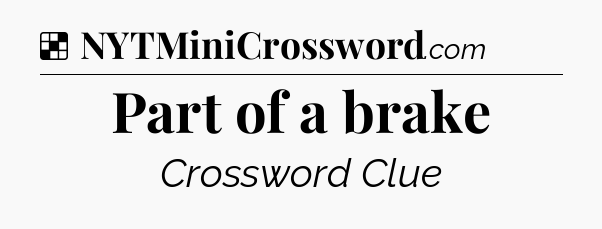 Solution: Part of a brake - NYT Crossword