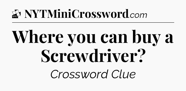 Where you can buy a Screwdriver - Daily Themed Classic Crossword