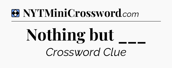 Solution: Nothing but ___ - NYT Mini Crossword