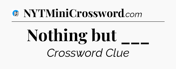 Nothing but ___ Crossword Clue