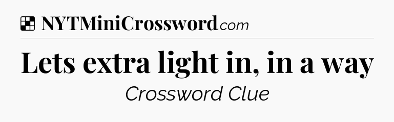 Solution: Lets extra light in, in a way - NYT Crossword