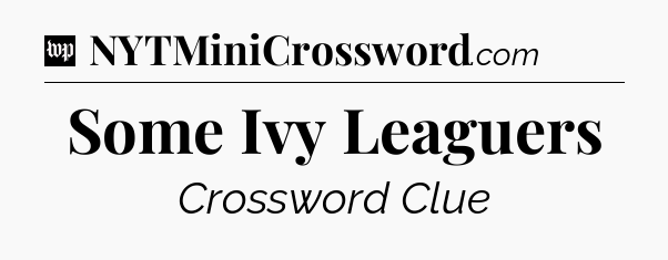 Some Ivy Leaguers Crossword Clue