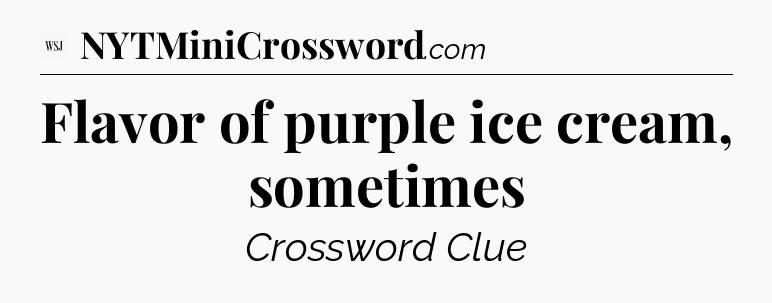 Flavor of purple ice cream, sometimes - WSJ Crossword