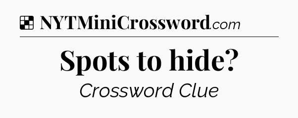 Solution: Spots to hide - NYT Crossword