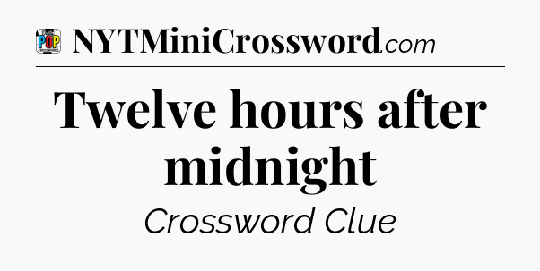 Twelve hours after midnight Crossword Clue