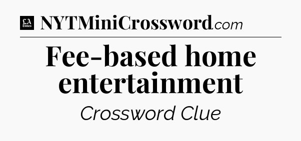 Fee-based home entertainment - LA Times Crossword