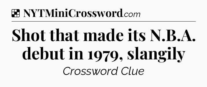 Solution: Shot that made its N.B.A. debut in 1979, slangily - NYT Crossword
