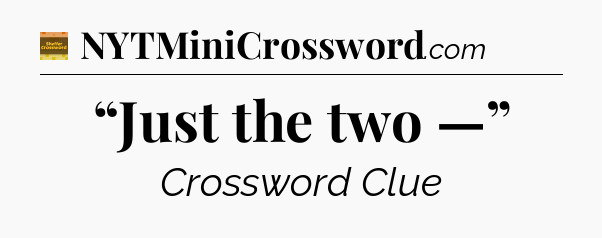 “Just the two —” - Eugene Sheffer Crossword