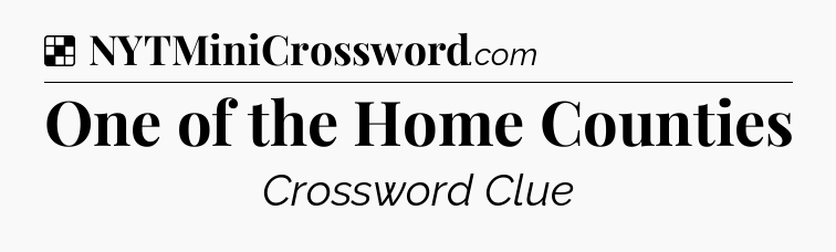 Solution: One of the Home Counties - NYT Crossword
