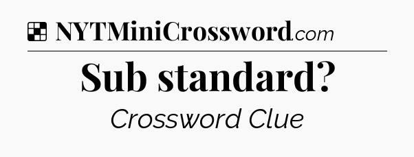 Solution: Sub standard - NYT Crossword